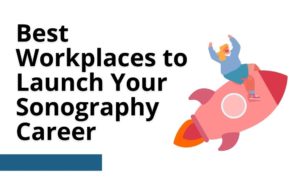 Best Workplaces to Launch Your Sonography Career